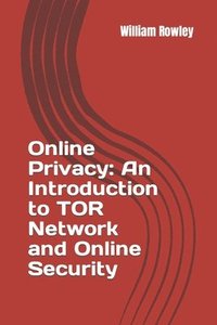 bokomslag Online Privacy: An Introduction to TOR Network and Online Security: How to stay anonymous in the Internet