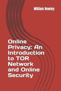 bokomslag Online Privacy: An Introduction to TOR Network and Online Security: How to stay anonymous in the Internet