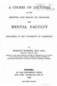 bokomslag A course of lectures on the growth and means of training the mental faculty, delivered in the University of Cambridge