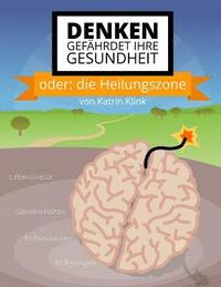 bokomslag Denken gefährdet Ihre Gesundheit: oder: die Heilungszone