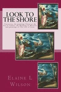 bokomslag Look to the Shore: Tintoretto, the painting: Christ at the Sea of Galilee, the Meaning of Miracles and paintings of The Life of Jesus