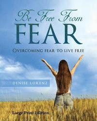 Denise Lorenz - Be Free from Fear - Large Print Edition: Overcoming Fear to Live Free, Häftad