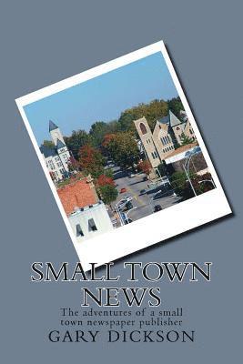 bokomslag Small Town News: Adventures of a small town newspaper publisher