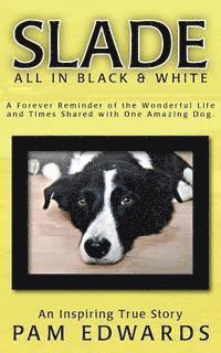 bokomslag SLADE All In Black & White: A Forever Reminder of the Wonderful Life and Times Shared With One Amazing Dog