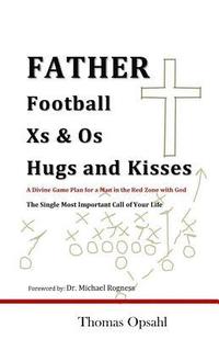 bokomslag Father Football Xs & Os Hugs and Kisses: A Divine Game Plan for a Man in the Red Zone with God