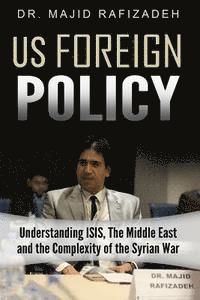 bokomslag US Foreign Policy: Understanding ISIS, The Middle East and The Complexity of The Syrian Civil War