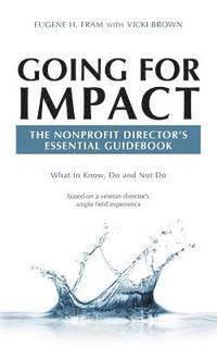 Going For Impact The Nonprofit Director's Essential Guidebook: What to Know, Do and Not Do based on a veteran director's ample field experience 1