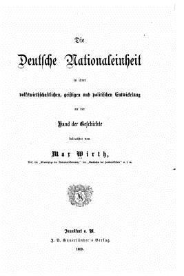 bokomslag Die deutsche Nationaleinheit in ihrer volkswirthschaftlichen, geistigen und politischen Entwickelung an der Hand der Geschichte