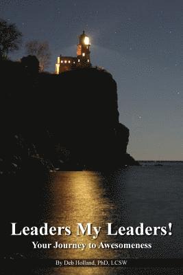 Lcsw Deb Holland Phd - Leaders My Leaders!: Your Journey to Awesomeness, Häftad