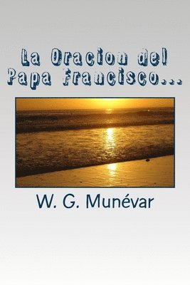 La Oracion del Papa Francisco: Humildad, Servicio, Vocacion y Fe 1