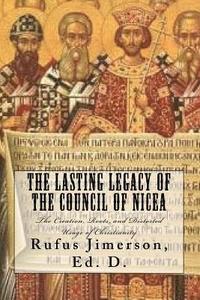 bokomslag The Lasting Legacy of the Council of Nicea: The Creation, Roots, and Distorted Usage of Christianity