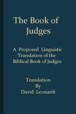 The Book of Judges: A Proposed Linguistic Translation of the Biblical Book of Judges from Ancient Hebrew into English 1