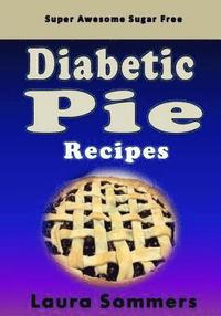 bokomslag Super Awesome Sugar Free Diabetic Pie Recipes: Low Sugar Versions of Your Favorite Pies