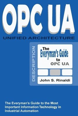 OPC UA - Unified Architecture: The Everyman's Guide to the Most Important Information Technology in Industrial Automation 1