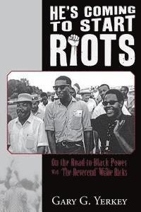 bokomslag He's Coming to Start Riots: On the Road to Black Power With 'The Reverend' Willie Ricks