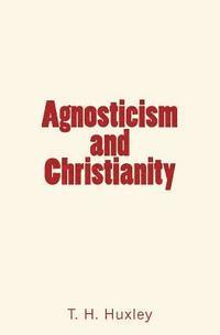 T. H. Huxley - Agnosticism and Christianity, Häftad