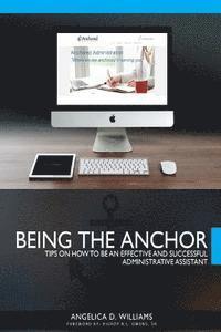 bokomslag Being the Anchor: Tips on How to be an Effective and Successful Administrative Assistant