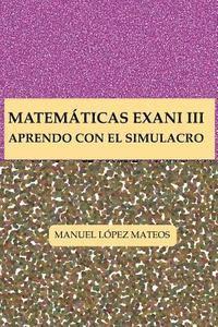 Manuel Lopez Mateos - Matemáticas Exani III: Aprendo con el Simulacro, Häftad