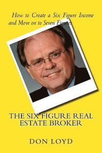 bokomslag The Six Figure Real Estate Broker: How to Create Six Figures and Move on to Seven