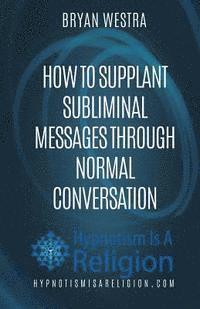 bokomslag How To Supplant Subliminal Messages Through Normal Conversation