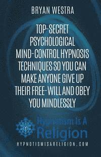 bokomslag Top-Secret Psychological Mind-Control Hypnosis Techniques: So You Can Make Anyone Give Up Their Free-Will And Obey You Mindlessly