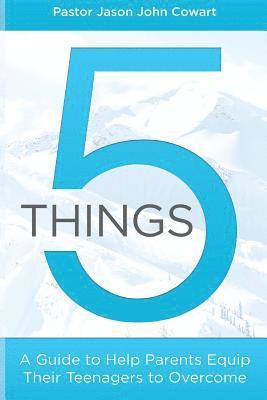 Jason John Cowart - 5 Things: A Guide to Help Parents Equip Their Teenagers to Overcome, Häftad