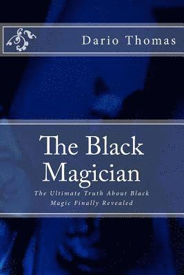 The Black Magician: The Ultimate Truth About Black Magic Finally Revealed 1