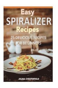 bokomslag Easy Spiralizer Recipes: 25 Recipes for Beginners