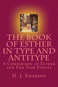 bokomslag The Book of Esther in Type and Antitype: A Comparison of Esther and End Time Events