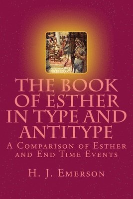 H. J. Emerson - The Book of Esther in Type and Antitype: A Comparison of Esther and End Time Events, Häftad