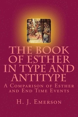 The Book of Esther in Type and Antitype: A Comparison of Esther and End Time Events 1