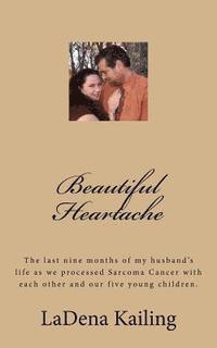 bokomslag Beautiful Heartache: The last nine months of my husband's life as we processed Sarcoma Cancer and love of God, each other, our children and