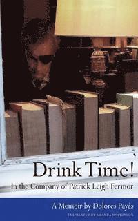 bokomslag Drink Time! In the Company of Patrick Leigh Fermor: A Memoir