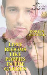 Love Blooms Like Poppies In The Garden: Four Historical Romances 1