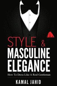 bokomslag Style and Masculine Elegance: How To Dress Like A Real Gentleman