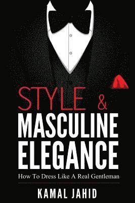 bokomslag Style and Masculine Elegance: How To Dress Like A Real Gentleman