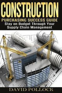 bokomslag Construction: Purchasing Success Guide, Stay on Budget Through Your Supply Chain Management