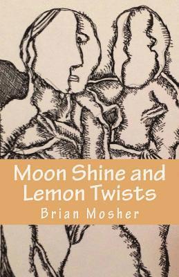 Brian Mosher - Moonshine and Lemon Twists: Selected Poems - 2012-2014, Häftad