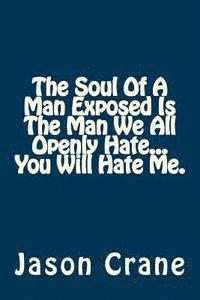 The Soul Of A Man Exposed Is The Man We All Openly Hate... You Will Hate Me. 1