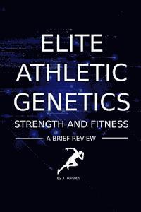 bokomslag Elite Athletic Genetics - Strength & Fitness: A review of gene variants related to Athletic ability, fitness and muscle strength