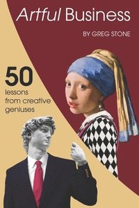 bokomslag Artful Business: 50 Lessons From Creative Geniuses