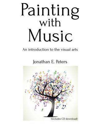 Jonathan E. Peters - Painting with Music: an introduction to the visual arts, Häftad