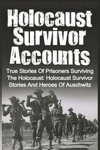bokomslag Holocaust Survivor Accounts: True Stories Of Prisoners Surviving The Holocaust: Holocaust Survivor Stories And Heroes Of Auschwitz