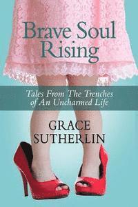 Grace Sutherlin - Brave Soul Rising: Tales From The Trenches of An Uncharmed Life, Häftad