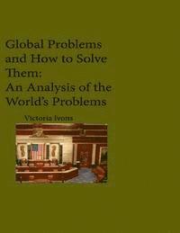 bokomslag Global Problems and How We Can Solve Them: An Analysis of Seven of the World's Problems