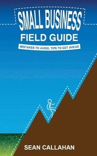 bokomslag Small Business Field Guide: Mistakes To Avoid, Tips To Get Ahead