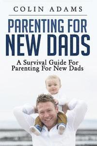 bokomslag Parenting for New Dads: A Survival Guide for Parenting for New Dads