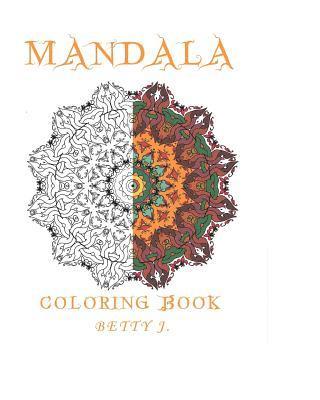 Mandala: Coloring by Betty J.: Coloring for relax: Featuring Mandalas, Henna Inspired Flowers, Activity Books 1