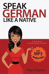 bokomslag Speak German like a Native: A Practical Conversation Course (with MP3 Audio Files)