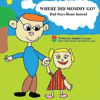 Jennifer Lescano - Where Did Mommy Go?: Dad Stays Home Instead, Häftad